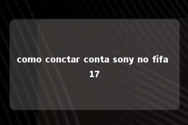 como conctar conta sony no fifa 17 