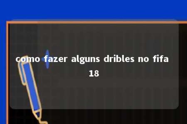 como fazer alguns dribles no fifa 18 