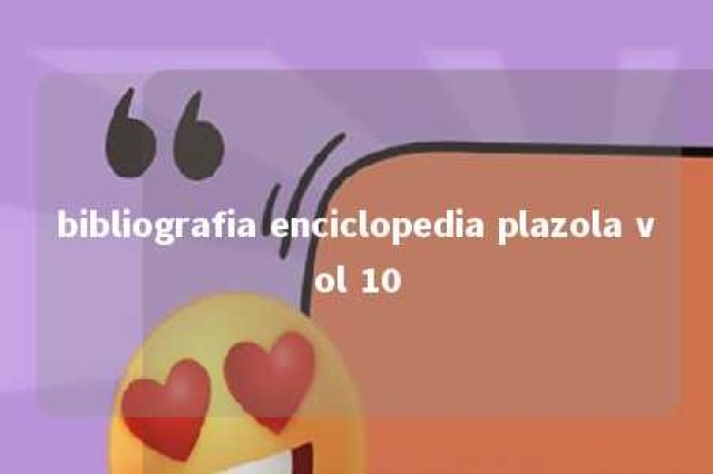 bibliografia enciclopedia plazola vol 10 