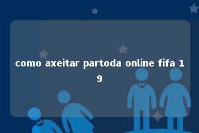 como axeitar partoda online fifa 19 