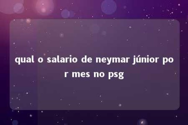 qual o salario de neymar júnior por mes no psg 