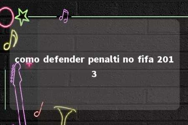 como defender penalti no fifa 2013 