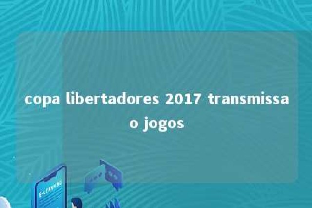 copa libertadores 2017 transmissao jogos 