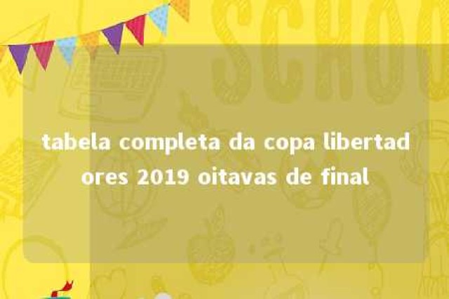 tabela completa da copa libertadores 2019 oitavas de final 