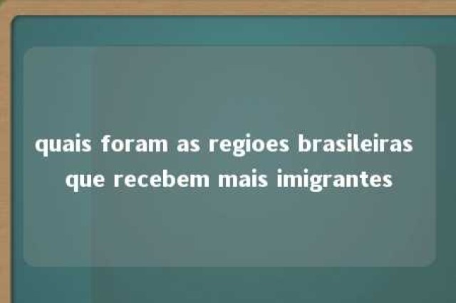 quais foram as regioes brasileiras que recebem mais imigrantes 