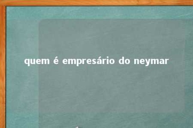 quem é empresário do neymar 