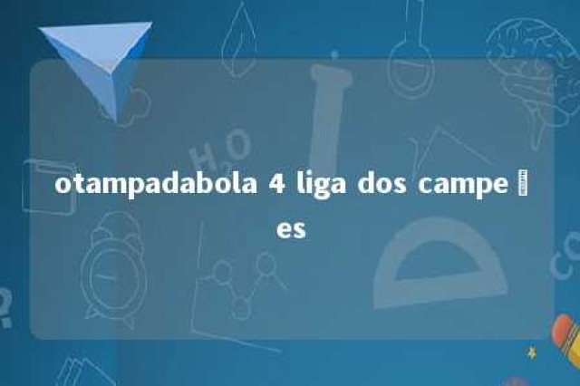 otampadabola 4 liga dos campeões 