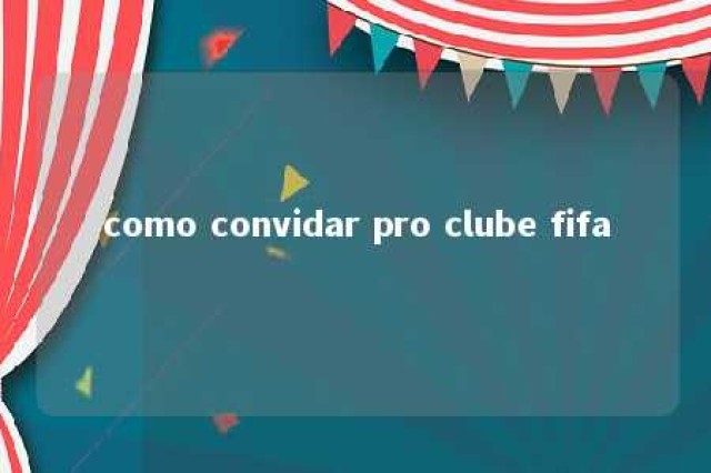 como convidar pro clube fifa 