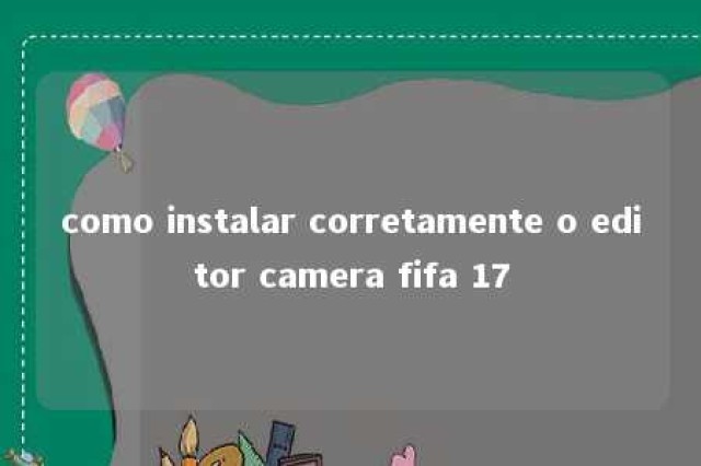 como instalar corretamente o editor camera fifa 17 