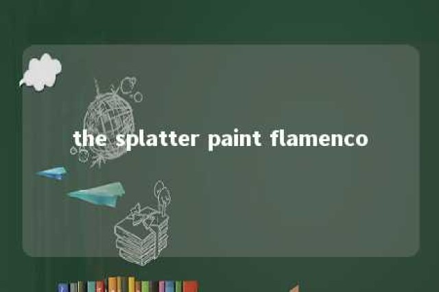 the splatter paint flamenco 