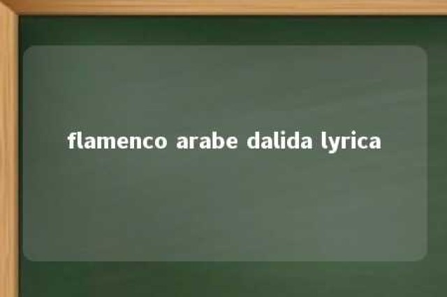 flamenco arabe dalida lyrica 