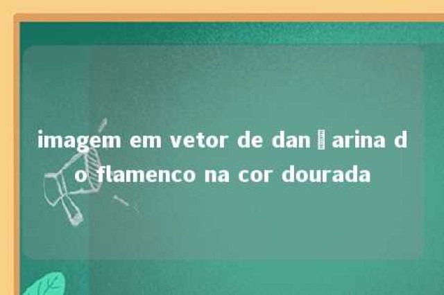 imagem em vetor de dançarina do flamenco na cor dourada 