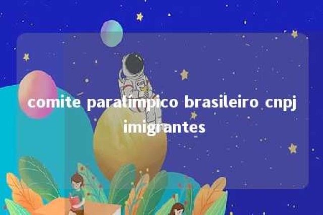 comite paralímpico brasileiro cnpj imigrantes 