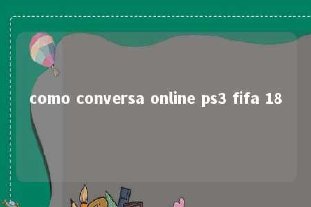 como conversa online ps3 fifa 18 