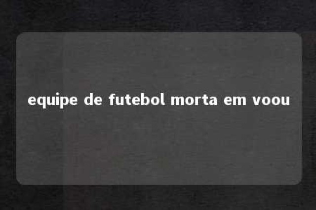 equipe de futebol morta em voou 