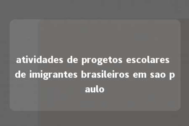 atividades de progetos escolares de imigrantes brasileiros em sao paulo 