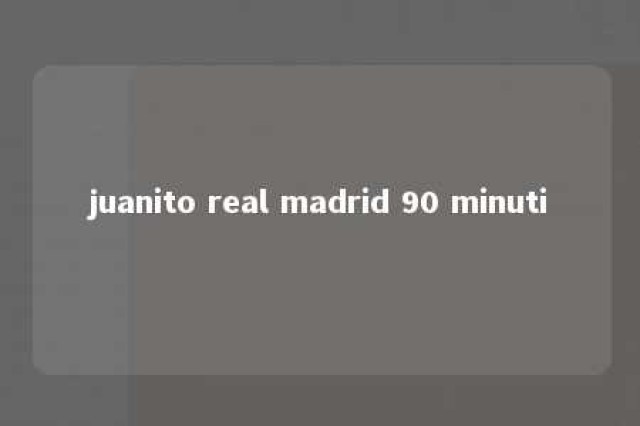 juanito real madrid 90 minuti 