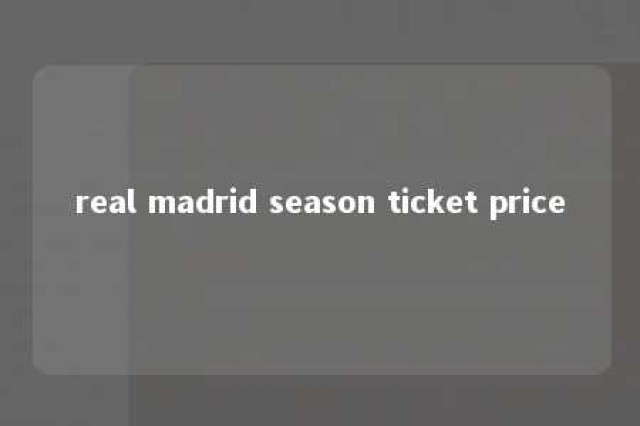 real madrid season ticket price 