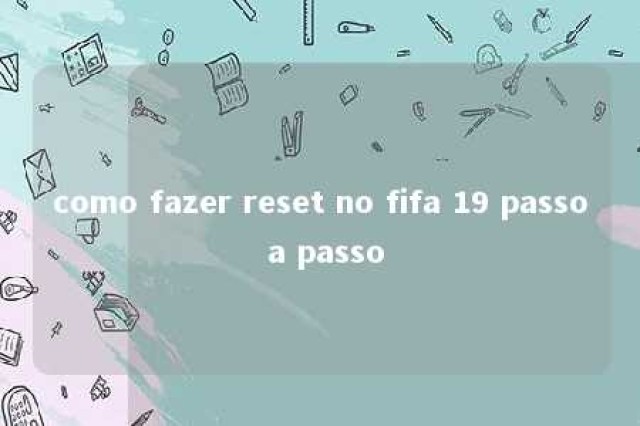 como fazer reset no fifa 19 passo a passo 