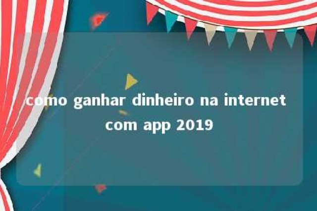 como ganhar dinheiro na internet com app 2019 