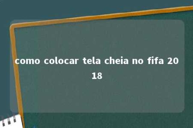 como colocar tela cheia no fifa 2018 