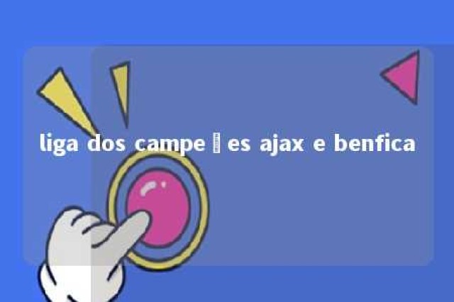 liga dos campeões ajax e benfica 