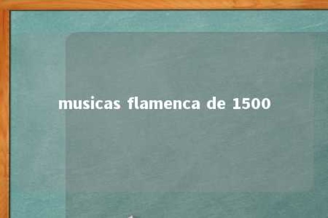 musicas flamenca de 1500 