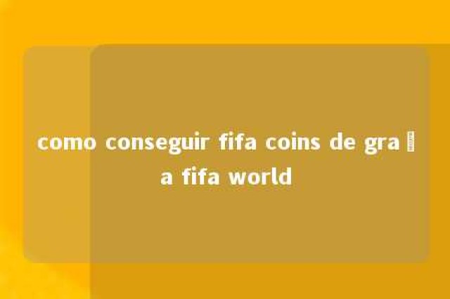 como conseguir fifa coins de graça fifa world 