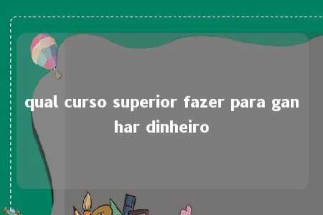 qual curso superior fazer para ganhar dinheiro 