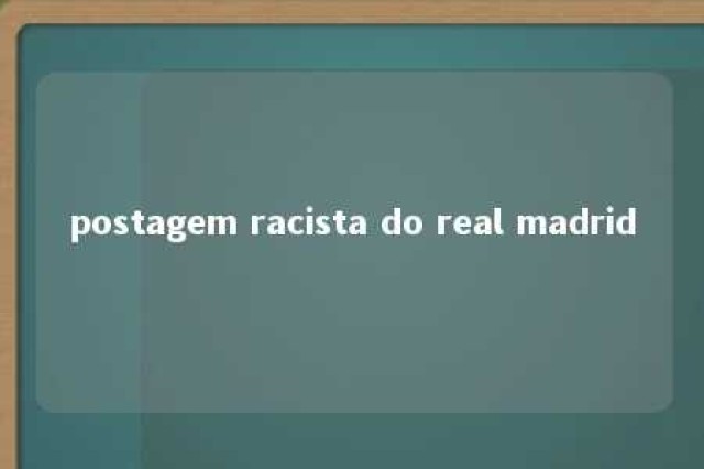 postagem racista do real madrid 