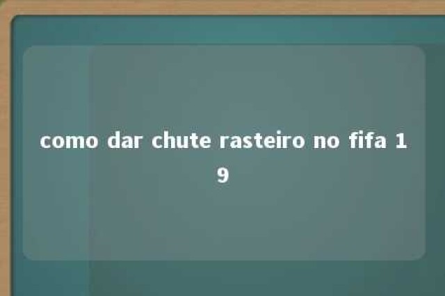 como dar chute rasteiro no fifa 19 