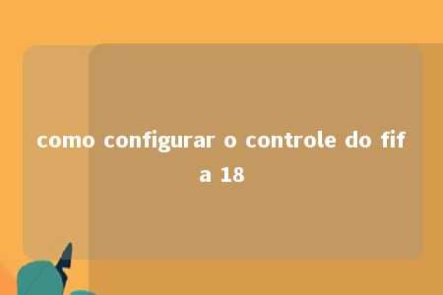 como configurar o controle do fifa 18 