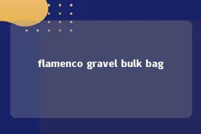 flamenco gravel bulk bag 