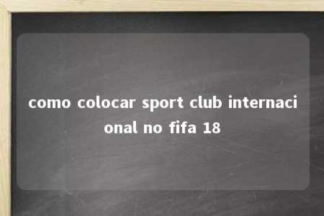 como colocar sport club internacional no fifa 18 