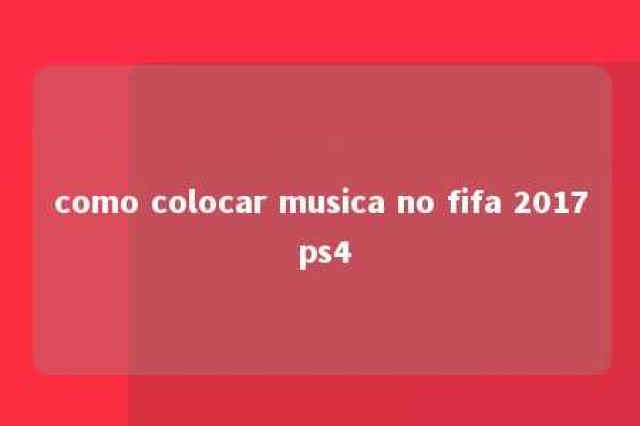 como colocar musica no fifa 2017 ps4 