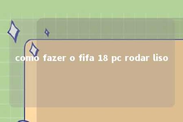 como fazer o fifa 18 pc rodar liso 