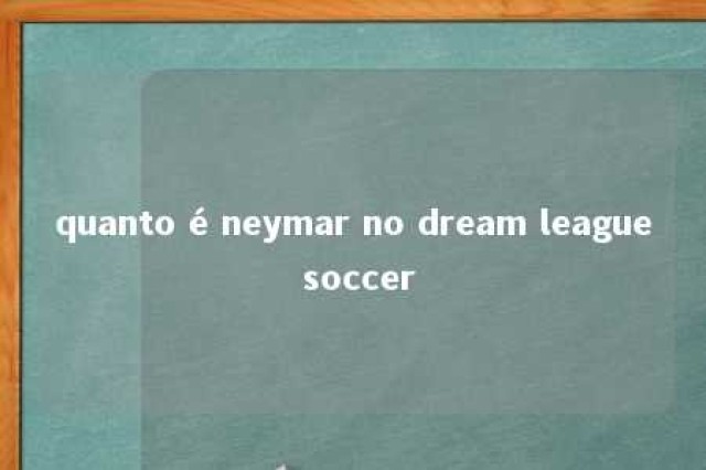 quanto é neymar no dream league soccer 