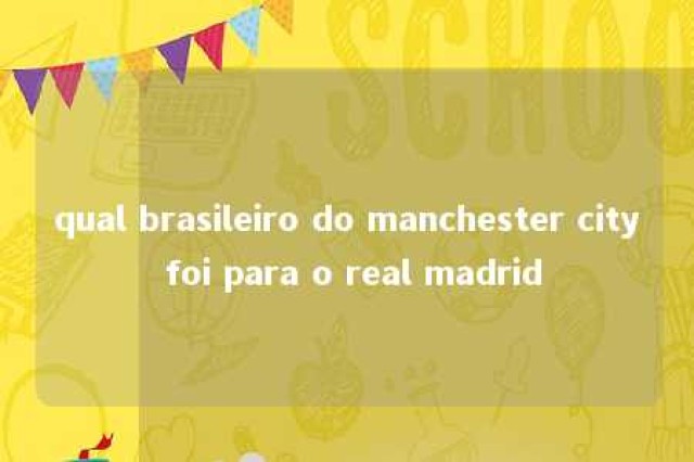 qual brasileiro do manchester city foi para o real madrid 