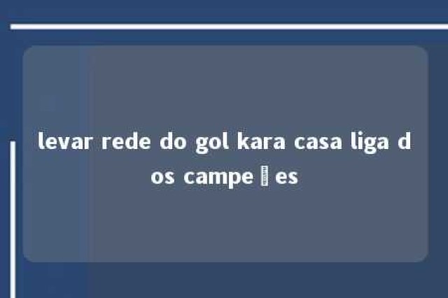 levar rede do gol kara casa liga dos campeões 