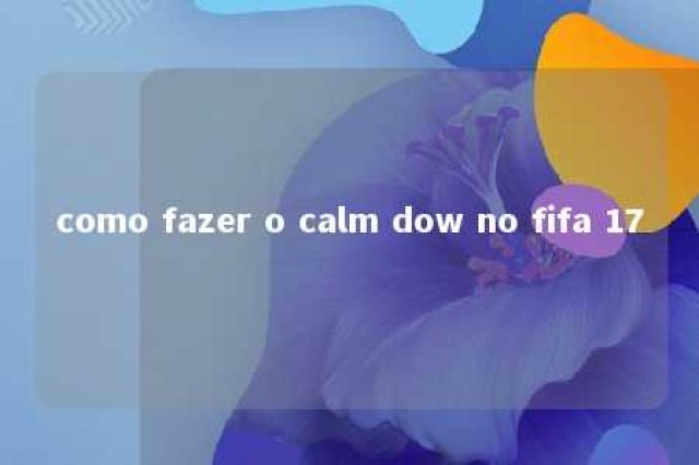 como fazer o calm dow no fifa 17 