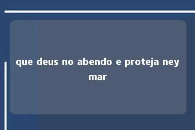 que deus no abendo e proteja neymar 