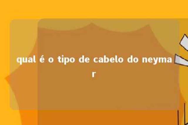 qual é o tipo de cabelo do neymar 