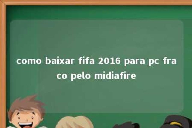 como baixar fifa 2016 para pc fraco pelo midiafire 