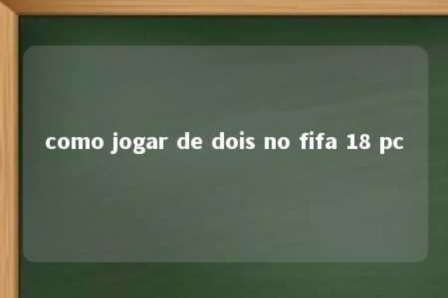 como jogar de dois no fifa 18 pc 