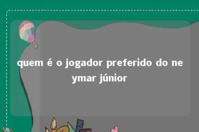 quem é o jogador preferido do neymar júnior 