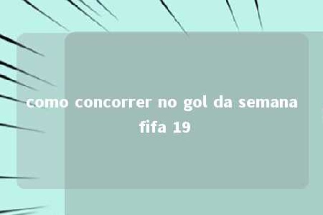 como concorrer no gol da semana fifa 19 