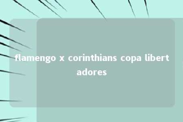 flamengo x corinthians copa libertadores 