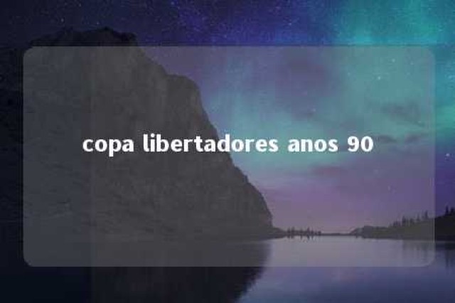 copa libertadores anos 90 