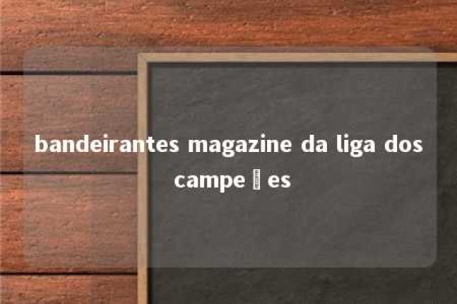 bandeirantes magazine da liga dos campeões 