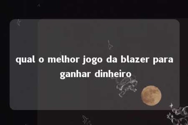 qual o melhor jogo da blazer para ganhar dinheiro 